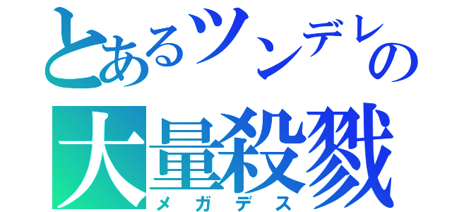 とあるツンデレの大量殺戮（メガデス）