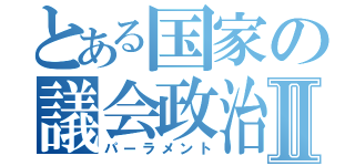 とある国家の議会政治Ⅱ（パーラメント）