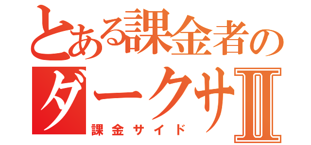 とある課金者のダークサイドⅡ（課金サイド）