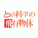 とある科学の飛行物体（ドローン）