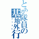 とある隊員の基地外行動（バックレ）