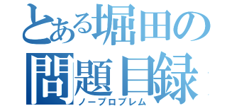 とある堀田の問題目録（ノープロブレム）