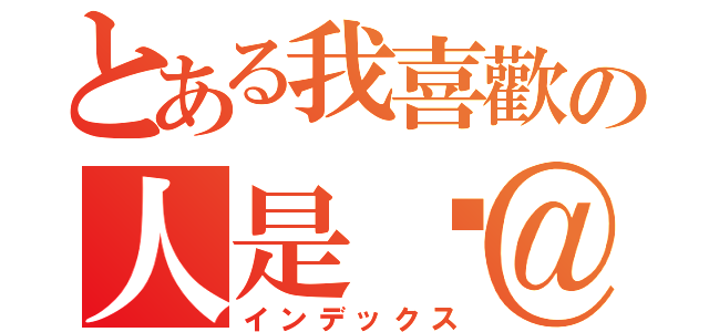 とある我喜歡の人是你＠＠（インデックス）