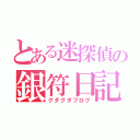 とある迷探偵の銀符日記（グダグダブログ）