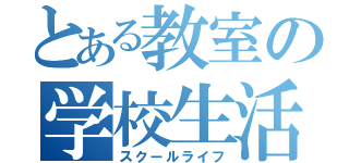 とある教室の学校生活（スクールライフ）