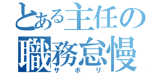 とある主任の職務怠慢（サボリ）