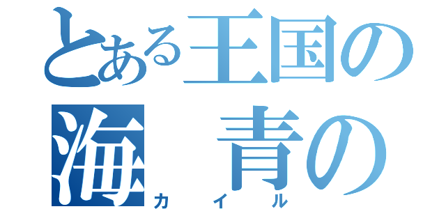 とある王国の海　青の王（カイル）