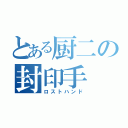 とある厨二の封印手（ロストハンド）