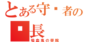 とある守护者の团長（吸血鬼の學院）