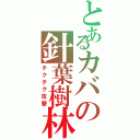 とあるカバの針葉樹林（チクチク攻撃）