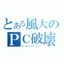 とある風大のＰＣ破壊（キーボードクラッシャー）