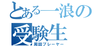 とある一浪の受験生（周回プレーヤー）