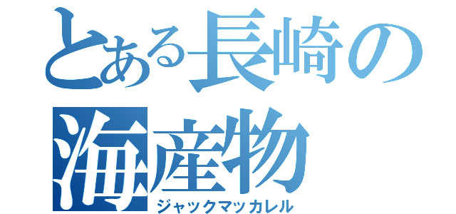 とある長崎の海産物（ジャックマッカレル）