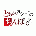 とある♂ショタのちんぽ♂（☜）