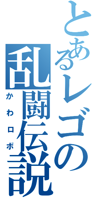 とあるレゴの乱闘伝説（かわロボ）