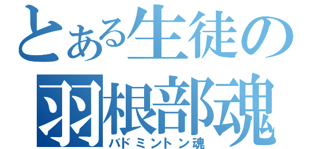 とある生徒の羽根部魂（バドミントン魂）