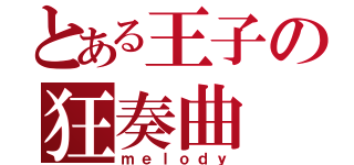 とある王子の狂奏曲（ｍｅｌｏｄｙ）