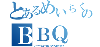 とあるめいらくのＢＢＱ（バーベキューはいつやりますか？）