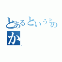 とあるというとでも思っていたのか（．）