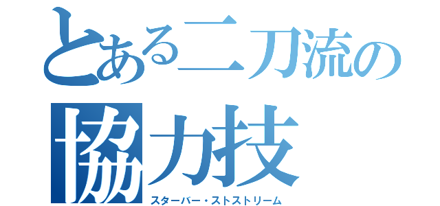 とある二刀流の協力技（スターバー・ストストリーム）