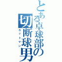 とある卓球部の切断球男Ⅱ（カットマン）