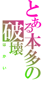 とある本多の破壊（はかい）