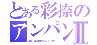 とある彩捺のアンパンⅡ（自分、こし餡派やからぁ（。ˇ艸ˇ））