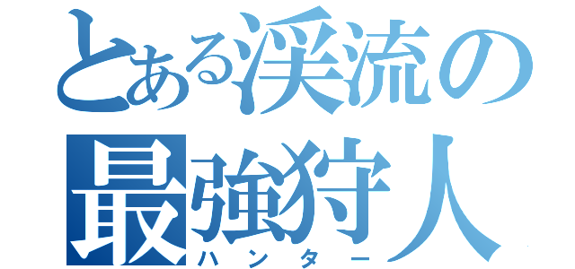 とある渓流の最強狩人（ハンター）