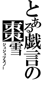 とある戯言の棗雪（ジュジュブスノー）