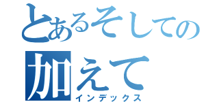 とあるそしての加えて（インデックス）