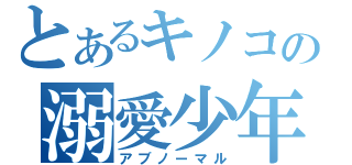 とあるキノコの溺愛少年（アブノーマル）