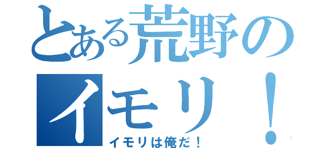 とある荒野のイモリ！（イモリは俺だ！）