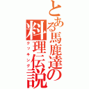 とある馬鹿達の料理伝説（クッキング）