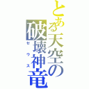 とある天空の破壊神竜（ゼウス）