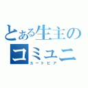 とある生主のコミュニティ（ユートピア）