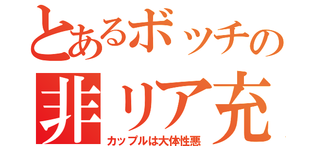 とあるボッチの非リア充（カップルは大体性悪）