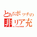 とあるボッチの非リア充（カップルは大体性悪）