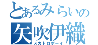 とあるみらいの矢吹伊織（スカトロボーイ）