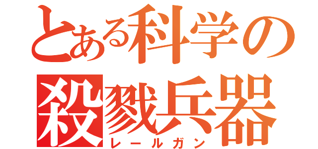 とある科学の殺戮兵器（レールガン）