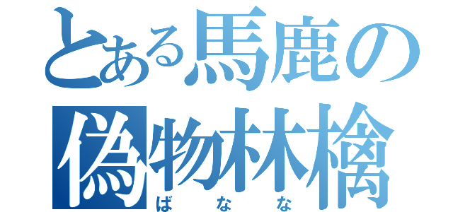 とある馬鹿の偽物林檎（ばなな）