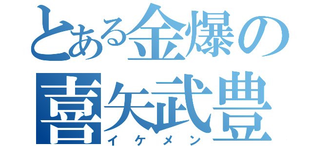 とある金爆の喜矢武豊（イ ケ メ ン）