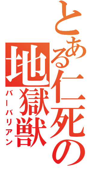 とある仁死の地獄獣（バーバリアン）