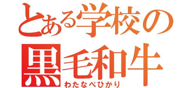 とある学校の黒毛和牛（わたなべひかり）