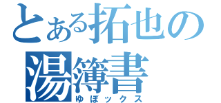 とある拓也の湯簿書（ゆぼックス）