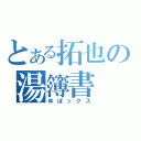 とある拓也の湯簿書（ゆぼックス）