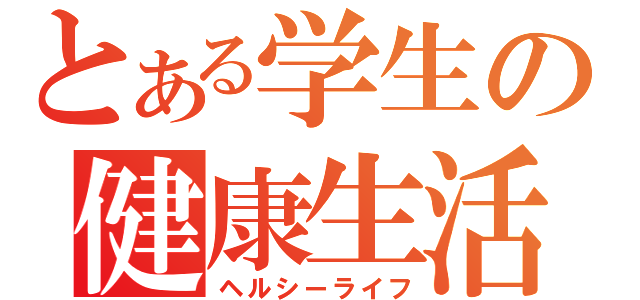 とある学生の健康生活（ヘルシーライフ）