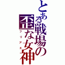 とある戦場の歪な女神（フリアエ）