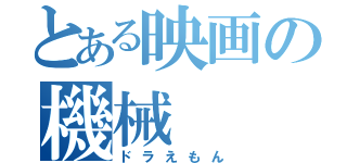 とある映画の機械（ドラえもん）