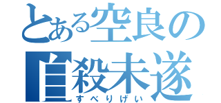 とある空良の自殺未遂（すべりげい）