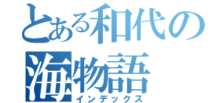 とある和代の海物語（インデックス）